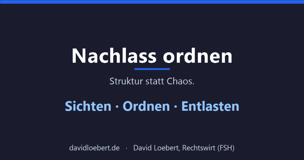 Nachlass ordnen — Struktur statt Chaos. Sichten, Ordnen, Entlasten. David Loebert, Rechtswirt (FSH).